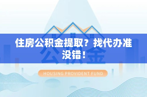 福安住房公积金提取？找代办准没错！