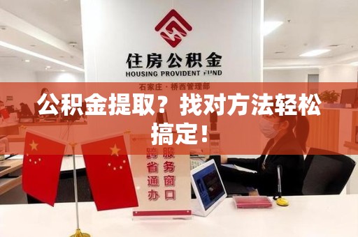 福安公积金提取？找对方法轻松搞定！