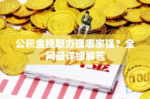 福安公积金提取办理哪家强？全网最详细解答
