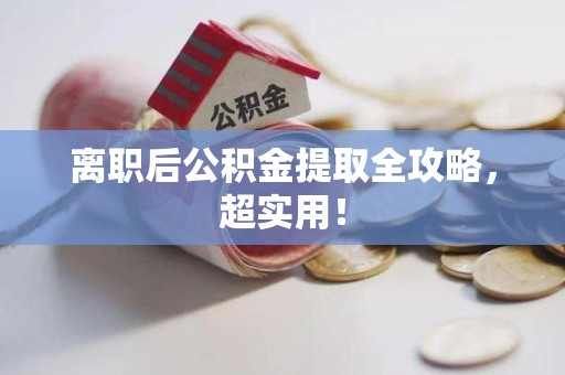 福安离职后公积金提取全攻略，超实用！