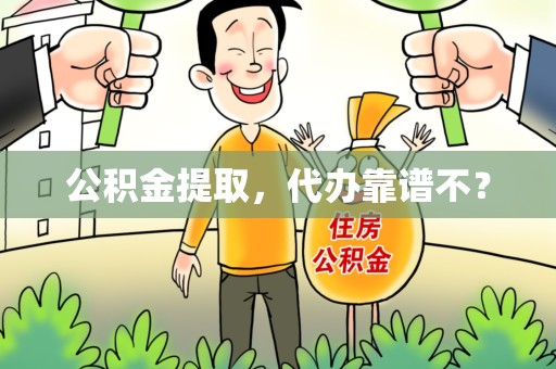 福安公积金提取，代办靠谱不？