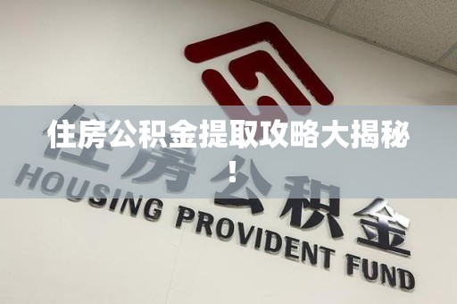 福安住房公积金提取攻略大揭秘！