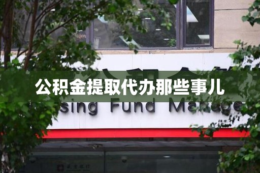 福安公积金提取代办那些事儿 福安公积金提取代办那些事儿