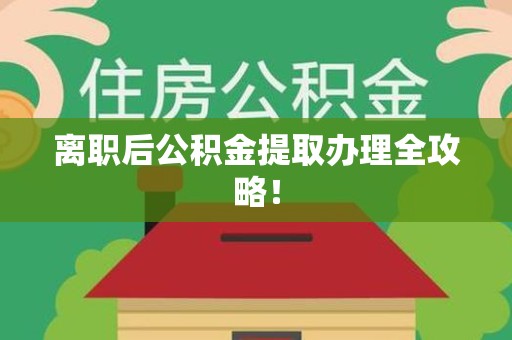 福安离职后公积金提取办理全攻略！