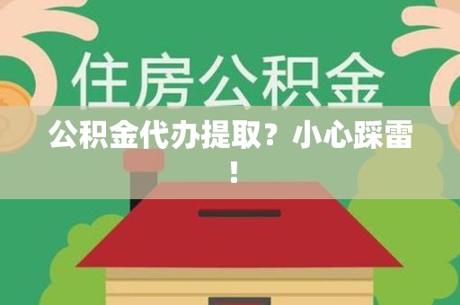 福安公积金代办提取？小心踩雷！