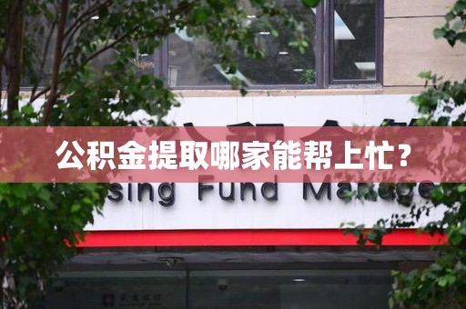 福安公积金提取哪家能帮上忙? 福安公积金提取哪家能帮上忙?