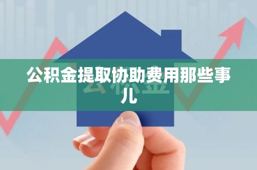 福安公积金提取协助费用那些事儿