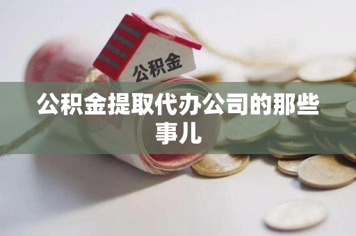 福安公积金提取代办公司的那些事儿 福安公积金提取代办公司的那些事儿