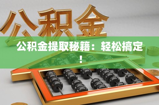 福安公积金提取秘籍：轻松搞定！