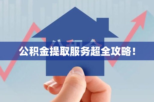 福安公积金提取服务超全攻略！