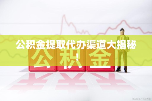 福安公积金提取代办渠道大揭秘！